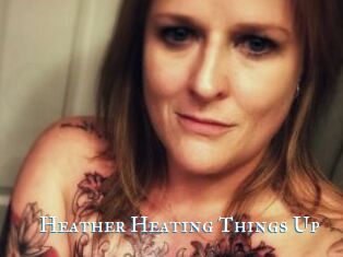 Heather_Heating_Things_Up