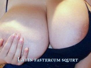 Latin_fastercum_squirt