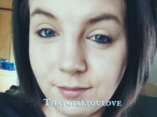 Thatgirlyoulove